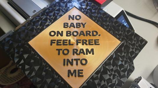 No Baby on board. Feel free to ram into me