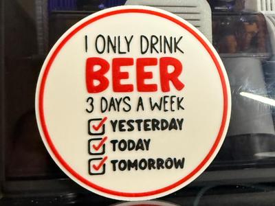 I ONLY DRINK BEER 3 DAYS A WEEK 