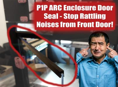 Bambu P1P ARC Enclosure - TPU Door Seal - No More Rattling