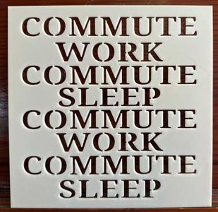 Commute, Work, Commute, Sleep Stencil