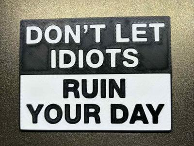 DONT LET IDIOTS RUIN YOUR DAY