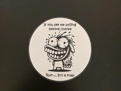 If you see me smiling before coffee run It's ...