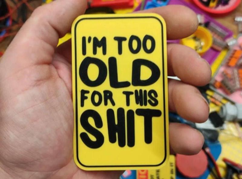 I am to old for this shit