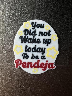 You did not wake up today to be a Pendeja 