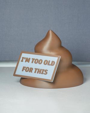 I'm too old for this - Poop shaped container