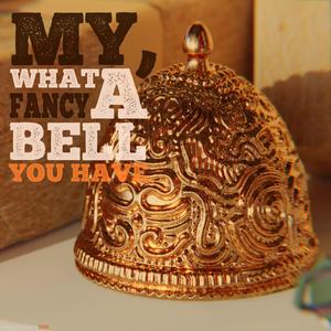 My, What A Fancy Bell You Have