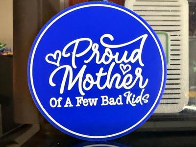 PROUD MOTHER OF A FEW BAD KIDS