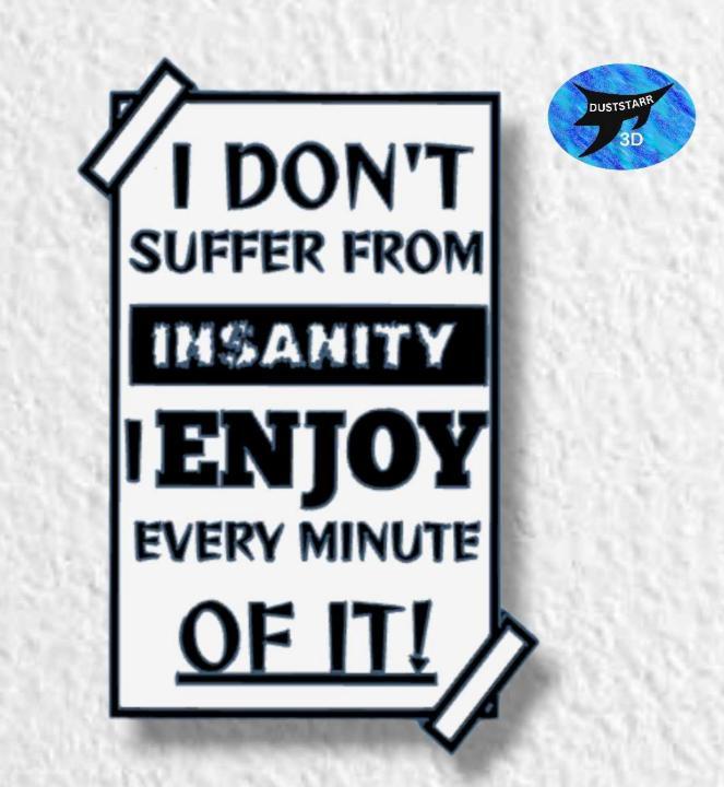 I Don't Suffer From Insanity, I Enjoy every minute of it Layered sssign with dual extruder options